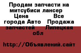 Продам запчасти на митсубиси лансер6 › Цена ­ 30 000 - Все города Авто » Продажа запчастей   . Липецкая обл.